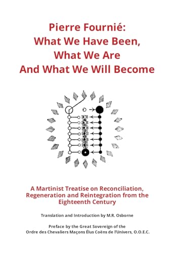 Pierre Fournié - What We Have Been, What We Are And What We Will Become: A Martinist Treatise on Reconciliation, Regeneration and Reintegration from ... Century (The Élus Coëns Collection, Band 2)