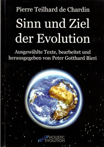 Pierre Teilhard de Chardin - Sinn und Ziel der Evolution: Ausgewählte Texte Pierre Teilhard de Chardin - Sinn und Ziel der Evolution: Ausgewählte Texte