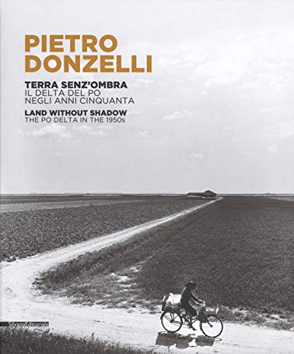 Pietro Donzelli: Land Without Shadow: The Po Delta in the Fifties (Fotografia)