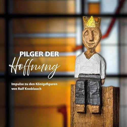 Pilger der Hoffnung - Impulse zu den Königsfiguren von Ralf Knoblauch (EDITION DENKBARES) von EOS Verlag