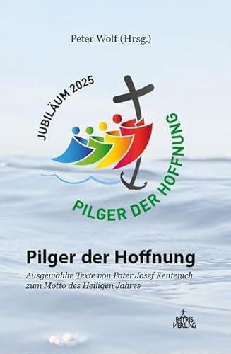 Pilger der Hoffnung: Ausgewählte Texte von Pater Josef Kentenich zum Motto des Heiligen Jahres von Patris Verlag