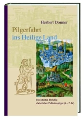 Pilgerfahrt ins Heilige Land: Die ältesten Berichte christlicher Palästinapilger (4.-7. Jh.): Die ältesten Berichte christlicher Palästinapilger (4. - ... Pilgerberichte aus der Spätantike