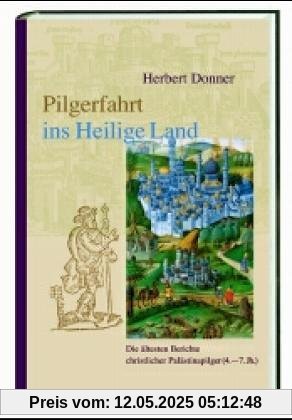 Pilgerfahrt ins Heilige Land: Die ältesten Berichte christlicher Palästinapilger (4. - 7. Jh.). Die acht wichtigsten und originellsten Pilgerberichte aus der Spätantike