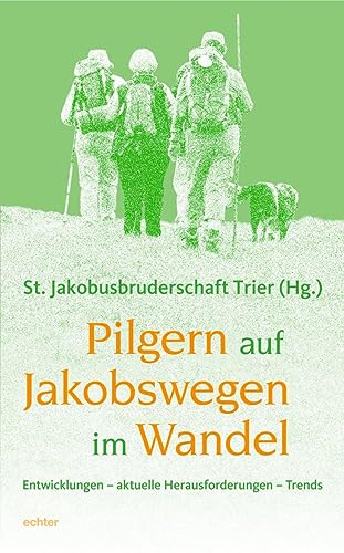 Pilgern auf Jakobswegen im Wandel: Entwicklungen - aktuelle Herausforderungen - Trends von Echter Verlag GmbH