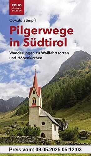 Pilgerwege in Südtirol: Wanderungen zu Wallfahrtsorten und Höhenkirchen (Folio - Südtirol erleben)