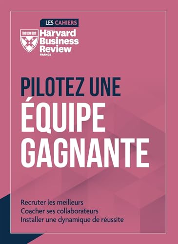 Pilotez une équipe gagnante: Recruter les meilleurs. Coacher ses collaborateurs. Installer une dynamique de réussite von HBR