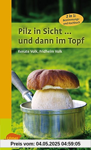 Pilz in Sicht ... und dann im Topf: 2 in 1: Bestimmungs- und Kochbuch