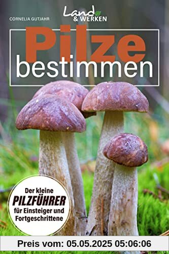 Pilze bestimmen - Der kleine Pilzführer für Einsteiger und Fortgeschrittene: Land & Werken - Die Reihe für Nachhaltigkeit und Selbstversorgung