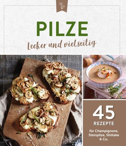 Pilze - lecker und vielseitig: 45 Rezepte für Champignons, Steinpilze, Shiitake & Co. von Komet Verlag