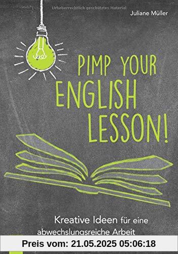 Pimp your English lesson!: Kreative Ideen für eine abwechslungsreiche Arbeit mit jedem Englisch-Lehrwerk