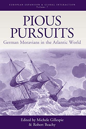 Pious Pursuits: German Moravians in the Atlantic World (EUROPEAN EXPANSION AND GLOBAL INTERACTION, Band 7)