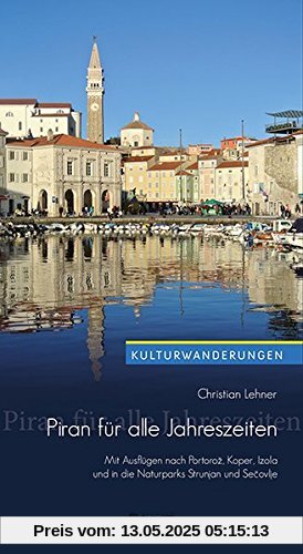 Piran für alle Jahreszeiten: Mit Ausflügen nach Portoroz, Koper, Izola und in die Naturparks Strunjan und Secovlje (Kulturwanderungen)