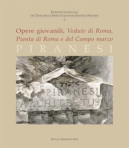 Piranesi. Opere giovanili. Vedute di Roma, Pianta di Roma e del campo marzo. Ediz. illustrata (Edizione nazionale dei testi delle opere di Giovanni Battista Piranesi)