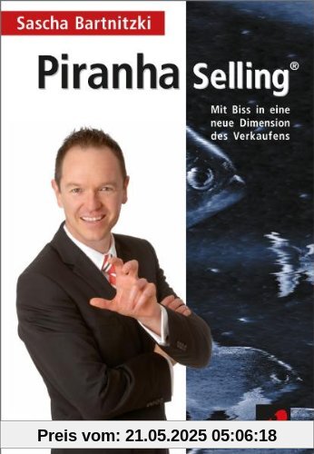 Piranha Selling: Mit Biss in eine neue Dimension des Verkaufens