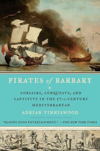 Pirates of Barbary: Corsairs, Conquests and Captivity in the Seventeenth-Century Mediterranean Pirates of Barbary: Corsairs, Conquests and Captivity in the Seventeenth-Century Mediterranean