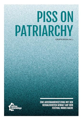 Piss on Patriarchy: Eine Auseinandersetzung mit der sexualisierten Gewalt auf dem Festival Monis Rache
