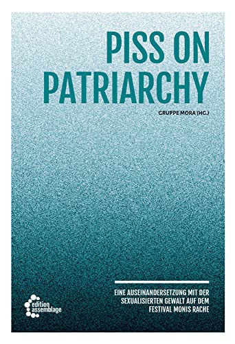 Piss on Patriarchy: Eine Auseinandersetzung mit der sexualisierten Gewalt auf dem Festival Monis Rache Piss on Patriarchy: Eine Auseinandersetzung mit der sexualisierten Gewalt auf dem Festival Monis Rache