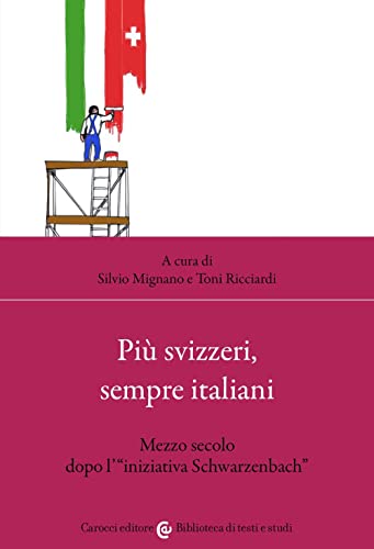 Più svizzeri, sempre italiani. Mezzo secolo dopo l'«iniziativa Schwarzenbach» (Biblioteca di testi e studi) von Carocci
