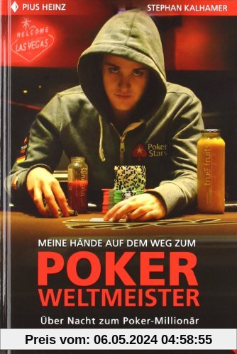 Pius Heinz: Meine Hände auf dem Weg zum Poker Weltmeister: Über Nacht zum Poker-Millionär