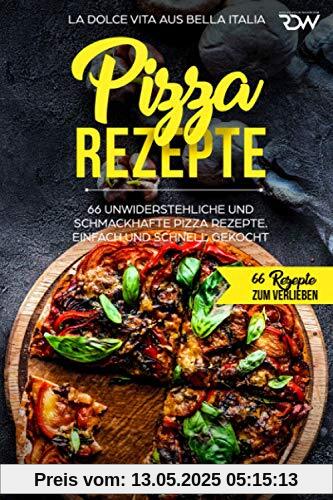 Pizza Rezepte, 66 unwiderstehliche und schmackhafte Pizza Rezepte. La Dolce Vita aus Bella Italia. Einfach und schnell gekocht.: 66 Rezepte zum Verlieben. Pizza Rezepte, 66 unwiderstehliche und schmackhafte Pizza Rezepte. La Dolce Vita aus Bella Italia. Einfach und schnell gekocht.: 66 Rezepte zum Verlieben.