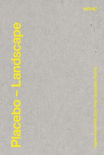 Placebo – A Landscape: Heike-Karin Föll über Felix Gonzalez-Torres (Kontext) von DISTANZ Verlag