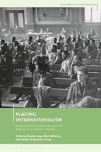 Placing Internationalism: International Conferences and the Making of the Modern World (Histories of Internationalism)