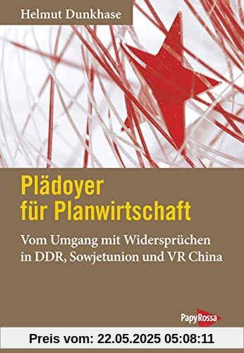 Plädoyer für Planwirtschaft: Vom Umgang mit Widersprüchen in DDR, Sowjetunion und VR China Plädoyer für Planwirtschaft: Vom Umgang mit Widersprüchen in DDR, Sowjetunion und VR China