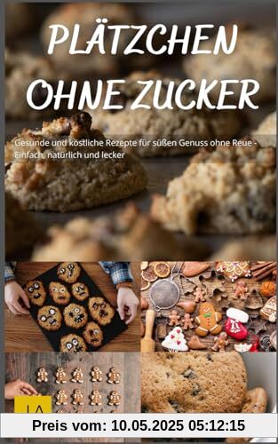 Plätzchen ohne Zucker: Gesunde und köstliche Rezepte für süßen Genuss ohne Reue - Einfach, natürlich und lecker Plätzchen ohne Zucker: Gesunde und köstliche Rezepte für süßen Genuss ohne Reue - Einfach, natürlich und lecker