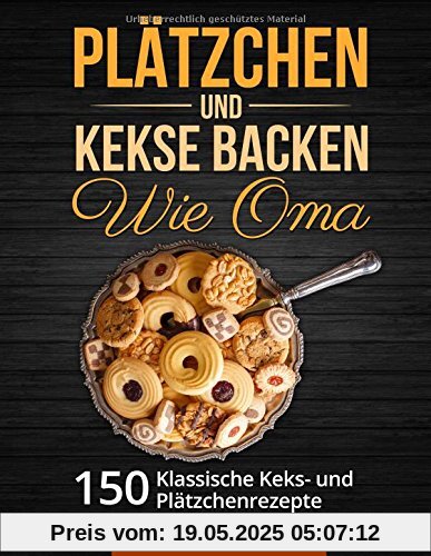 Plätzchen und Kekse backen wie Oma: 150 klassische Plätzchen- und Keksrezepte (Weihnachtsplätzchen und Weihnachtskekse)