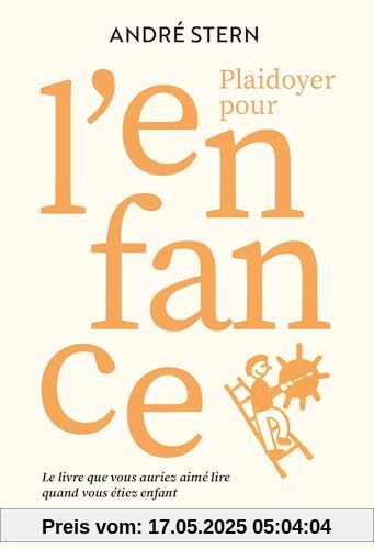 Plaidoyer pour l'enfance: Le livre que vous auriez aimé lire quand vous étiez enfant