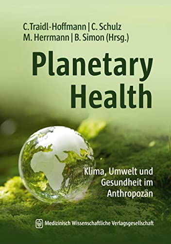 Planetary Health: Klima, Umwelt und Gesundheit im Anthropozän. Studienausgabe von MWV Medizinisch Wissenschaftliche Verlagsgesellschaft