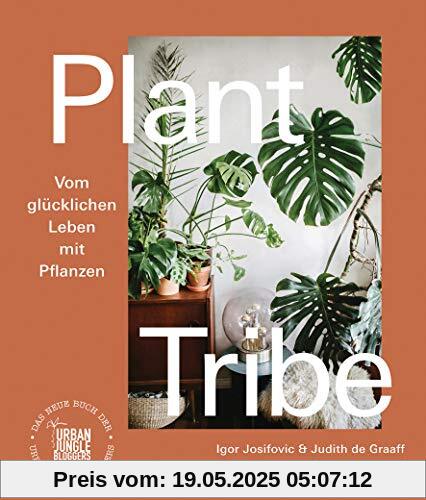 Plant Tribe: Vom glücklichen Leben mit Pflanzen: Das neue Buch der Urban Jungle Bloggers - [deutsche Ausgabe]