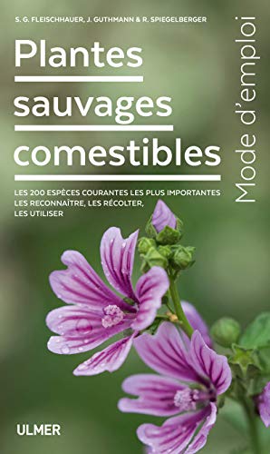 Plantes sauvages comestibles: Les 200 espèces courantes les plus importantes. Les reconnaitre, les récolter, les utiliser