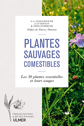 Plantes sauvages comestibles: Les 50 plantes essentielles et leurs usages