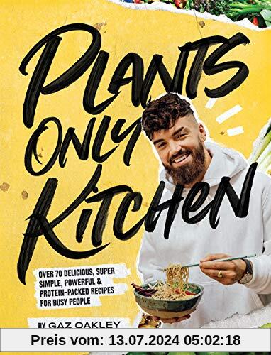 Plants-Only Kitchen: Over 70 delicious, super-simple, powerful & protein-packed recipes for busy people