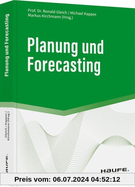 Planung und Forecasting: State-of-the-art-Prozesse, Werkzeuge, Best-Practice-Beispiele (Haufe Fachbuch)