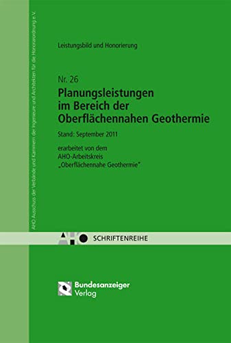 Planungsleistungen im Bereich der oberflächennahen Geothermie - Leistungsbild und Honorierung: AHO Heft 26 (Schriftenreihe des AHO)
