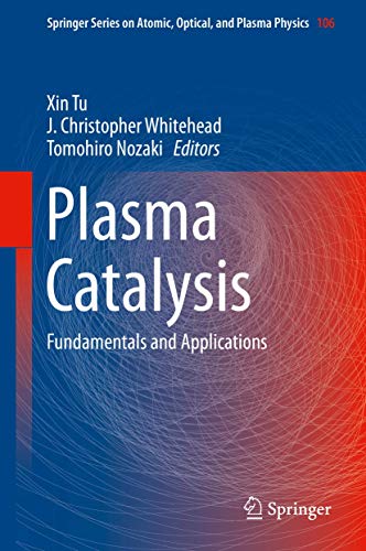 Plasma Catalysis: Fundamentals and Applications (Springer Series on Atomic, Optical, and Plasma Physics, 106, Band 106)