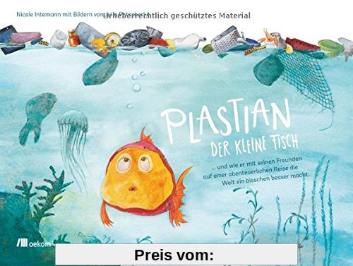 Plastian, der kleine Fisch: ... und wie er mit seinen Freunden auf einer abenteuerlichen Reise die Welt ein bisschen besser macht