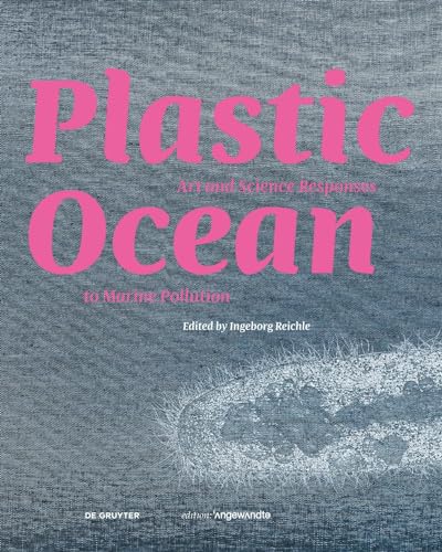 Plastic Ocean: Art and Science Responses to Marine Pollution (Edition Angewandte)