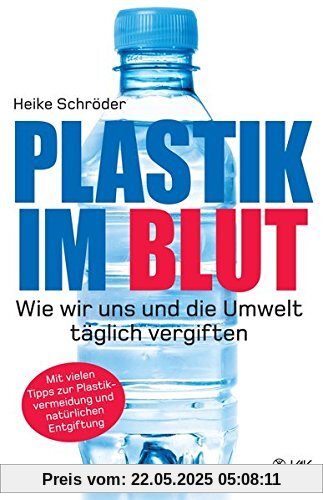 Plastik im Blut: Wie wir uns und die Umwelt täglich vergiften