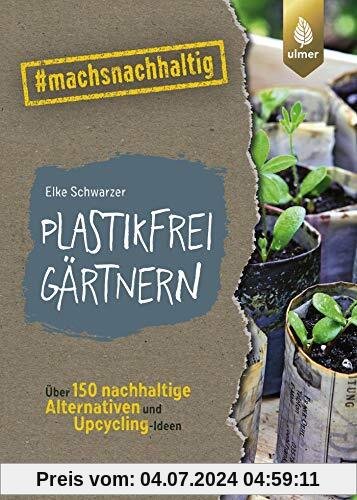 Plastikfrei gärtnern: Über 150 nachhaltige Alternativen und Upcycling-Ideen. #machsnachhaltig