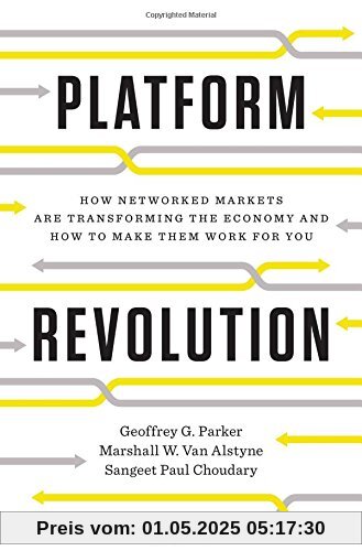 Platform Revolution: How Networked Markets are Transforming the Economy--and How to Make Them Work for You