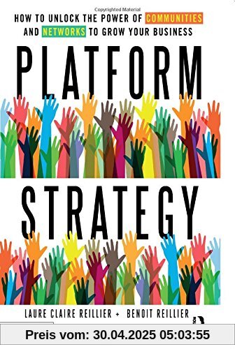 Platform Strategy: How to Unlock the Power of Communities and Networks to Grow Your Business Platform Strategy: How to Unlock the Power of Communities and Networks to Grow Your Business