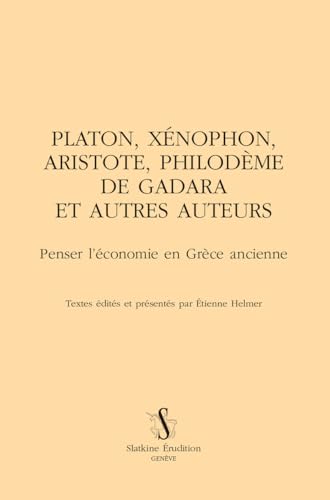 Platon, Xénophon, Aristote, Philodème de Gadara et autres auteurs. Penser l’économie en Grèce ancienne Platon, Xénophon, Aristote, Philodème de Gadara et autres auteurs. Penser l’économie en Grèce ancienne von Editions Slatkine
