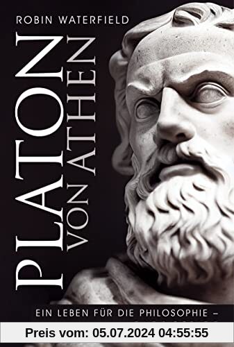 Platon von Athen: Ein Leben für die Philosophie