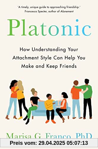 Platonic: How Understanding Your Attachment Style Can Help You Make and Keep Friends Platonic: How Understanding Your Attachment Style Can Help You Make and Keep Friends