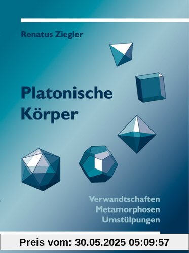 Platonische Körper: Verwandtschaften, Metamorphosen, Umstülpungen