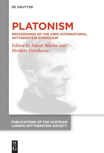 Platonism: Proceedings of the 43rd International Wittgenstein Symposium (Publications of the Austrian Ludwig Wittgenstein Society – New Series, 29) von de Gruyter