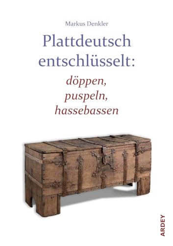 Plattdeutsch entschlüsselt: döppen, puspeln, hassebassen (Westfälische Beiträge zur niederdeutschen Philologie) von Ardey-Verlag GmbH
